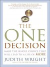 The One Decision: Make the Single Choice That Will Lead to a Life of More - Judith Wright
