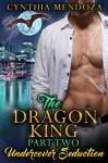 Billionaire Romance: The Dragon King Part Two: Undercover Seduction (Shifter Romance Dragon Shifter Paranormal Romance) - Cynthia Mendoza