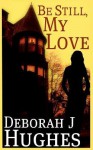 Be Still, My Love - Deborah J. Hughes, Anya Kelleye