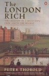 The London Rich: The Creation of a Great City from 1666 to the Present - Peter Thorold