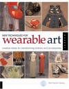 New Techniques for Wearable Art: Creative Ideas for Transforming Clothes and Accessories - Ricë Freeman-Zachery