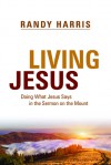 Living Jesus: Doing What Jesus Says in the Sermon on the Mount - Randy Harris, Greg R. Taylor