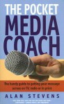 The Pocket Media Coach: The Handy Guide to Getting Your Message Across on TV, Radio or in Print - Alan Stevens