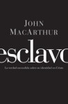 Esclavo: La Verdad Escondida Sobre Tu Indentidad En Cristo - John F. MacArthur Jr.