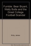 Fumble: Bear Bryant, Wally Butts and the Great College Football Scandal - James Kirby