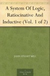 A System Of Logic Ratiocinative And Inductive (Vol. 1 of 2) (逻辑学体系) (免费公版书) - John Stuart Mill, (约翰·穆勒)