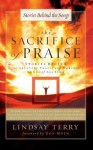 The Sacrifice of Praise: Stories Behind the Greatest Praise and Worship Songs of All Time (Songs 4 Worship) - Lindsay Terry