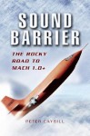 Sound Barrier: The Rocky Road to MACH 1.0+ - Peter Caygill