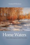 Home Waters: A Year of Recompenses on the Provo River - George B Handley