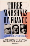 Three Marshals of France: Leadership After Trauma - Anthony Clayton