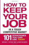 How to Keep Your Job in a Tough Competitive Market - Michael J. Kitson, Bob Calandra