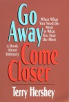 Go Away, Come Closer : When What You Need the Most is What You Fear the Most - Terry Hershey