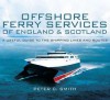 Offshore Ferry Services: A Useful Guide to the Shipping Lines and Routes - Peter Smith