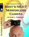 The Complete Guide to Sony's NEX-7 Mirrorless Camera - Gary Friedman