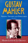 Gustav Mahler, Vol. 3: Vienna: Triumph and Disillusion, 1904-1907 - Henry-Louis de La Grange