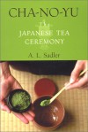 Cha-No-Yu: The Japanese Tea Ceremony - A. L. Sadler