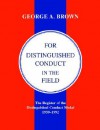 For Distinguished Conduct in the Field.the Register of the Distinguished Conduct Medal 1939-1992. - George A. Brown