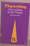 Playwriting: [How To Write For The Theater] - Bernard D.N. Grebanier