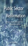 Public Sector Reformation: Values-driven Solutions to Fiscal Constraint - Ian Chaston