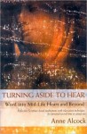 Turning Aside to Hear: Word Into Mid-Life Heart and Beyond - Anne Alcock