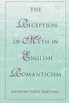 The Reception of Myth in English Romanticism - Anthony John Harding