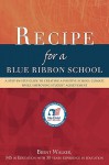 Recipe for a Blue Ribbon School: A Step-By-Step Guide to Creating a Positive School Climate While Improving Student Achievement - Brent Walker