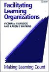 Facilitating Learning Organizations: Making Learning Count - Victoria J. Marsick, Karen E. Watkins