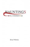 Hauntings: Evil Confronted - Brian Willshire