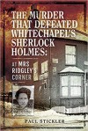 The Murder that Defeated Whitechapel's Sherlock Holmes: At Mrs Ridgley’s Corner - Paul Stickler