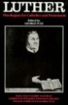 Luther: Theologian for Catholics and Protestants - George Yule