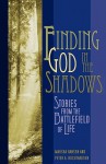 Finding God in the Shadows: Stories from the Battlefield of Life - Marsha Hansen, Peter A. Huchthausen