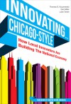 Innovating . . . Chicago-Style: How Local Innovators Are Building the National Economy - Tom Kuczmarski