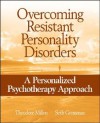 Overcoming Resistant Personality Disorders: A Personalized Psychotherapy Approach - Theodore Millon, Seth Grossman