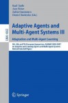 Adaptive Agents and Multi-Agent Systems III: Adaptation and Multi-Agent Learning: 5th, 6th, and 7th European Symposium, ALAMAS 2005-2007 on Adaptive and Learning Agents and Multi-Agent Systems Revised Selected Papers - Karl Tuyls