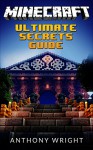 Minecraft: Ultimate Secrets Guide (Unofficial Minecraft Game Handbook, Tips, Tricks, Hints, Secrets, hacks and potions to become a Minecraft Master) - Anthony Wright