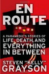 En Route: A Paramedic's Stories of Life, Death, and Everything in Between - Steven "Kelly" Grayson