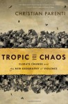 Tropic of Chaos: Climate Change and the New Geography of Violence - Christian Parenti