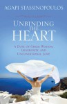 Unbinding the Heart: A Dose of Greek Wisdom, Generosity, and Unconditional Love - Agapi Stassinopoulos