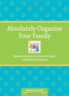 Absolutely Organize Your Family: Simple Solutions to Control Clutter, Schedules and Spaces - Debbie Lillard