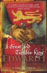 A Great and Terrible King: Edward I and the Forging of Britain - Marc Morris