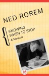 Knowing When to Stop: A Memoir - Ned Rorem