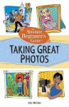 Absolute Beginner's Guide to Taking Great Photos - Jim Miotke