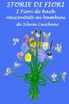 Storie di fiori: I Fiori di Bach raccontati ai bambini dai 3 ai 90 anni (Italian Edition) - Silvia Cecchini