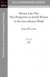 Women Like This: New Perspectives on Jewish Women in the Greco-Roman World (Society of Biblical Literature, Early Judaism and Its Literature) - Amy-Jill Levine