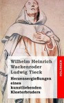 Herzensergiessungen Eines Kunstliebenden Klosterbruders - Wilhelm Heinrich Wackenroder, Ludwig Tieck