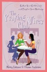 The Praying Wives Club: Gather Your Girlfriends and Pray for Your Marriage - Marita Littauer, Dianne Anderson