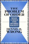 The Problem of Order: What Unites and Divides Society - Dennis Wrong