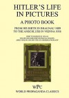 Hitler's Life in Pictures - A Photo Book - From His Birth in Braunau 1889 to the Anschluss in Vienna 1938 - First Published in 1940 as 'Wie Die Ostmar - Joachim von Halasz