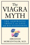 The Viagra Myth: The Surprising Impact On Love And Relationships - Abraham Morgentaler