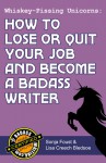 Whiskey-Pissing Unicorns: How to Lose or Quit Your Job and Become a Badass Writer (Badass Writing, #2) - Lisa Creech Bledsoe, Sonja Foust